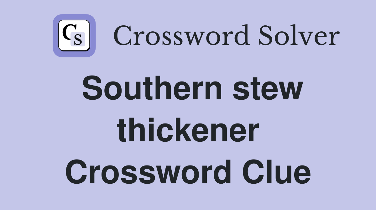 Southern stew thickener Crossword Clue