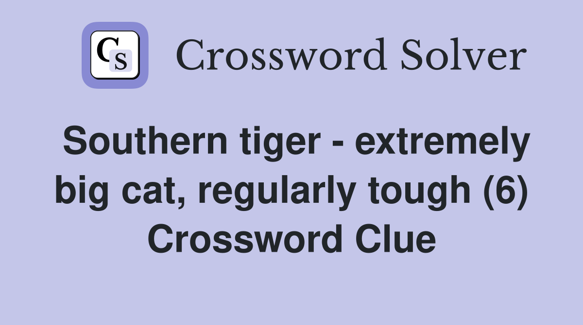 Southern tiger - extremely big cat, regularly tough (6) Crossword Clue