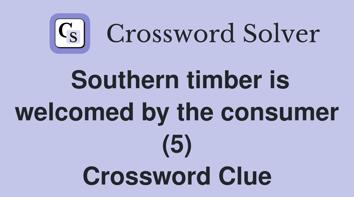 Southern timber is welcomed by the consumer (5) Crossword Clue