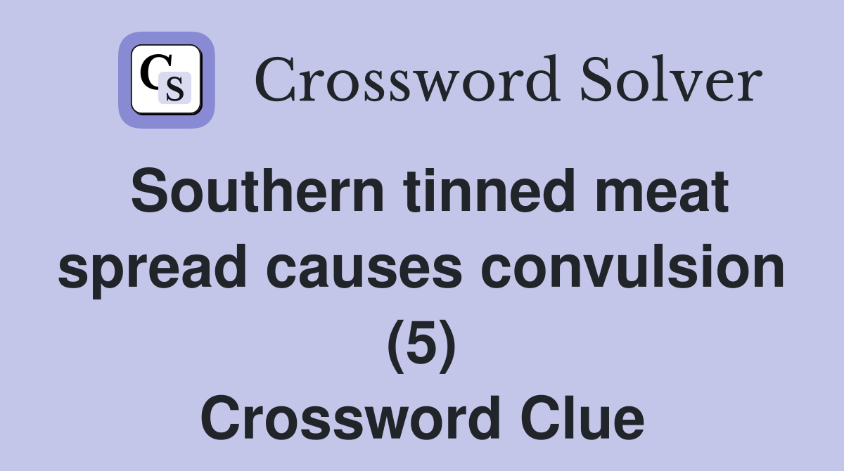 Southern tinned meat spread causes convulsion (5) Crossword Clue