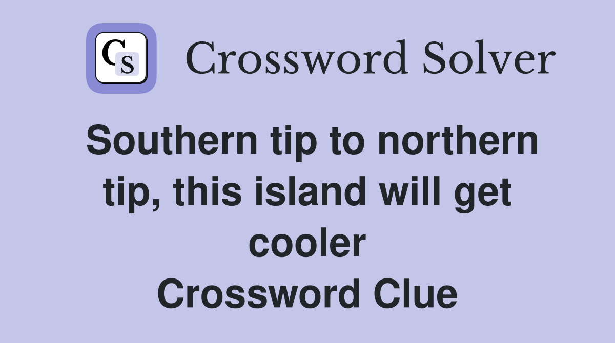 Southern tip to northern tip, this island will get cooler Crossword Clue