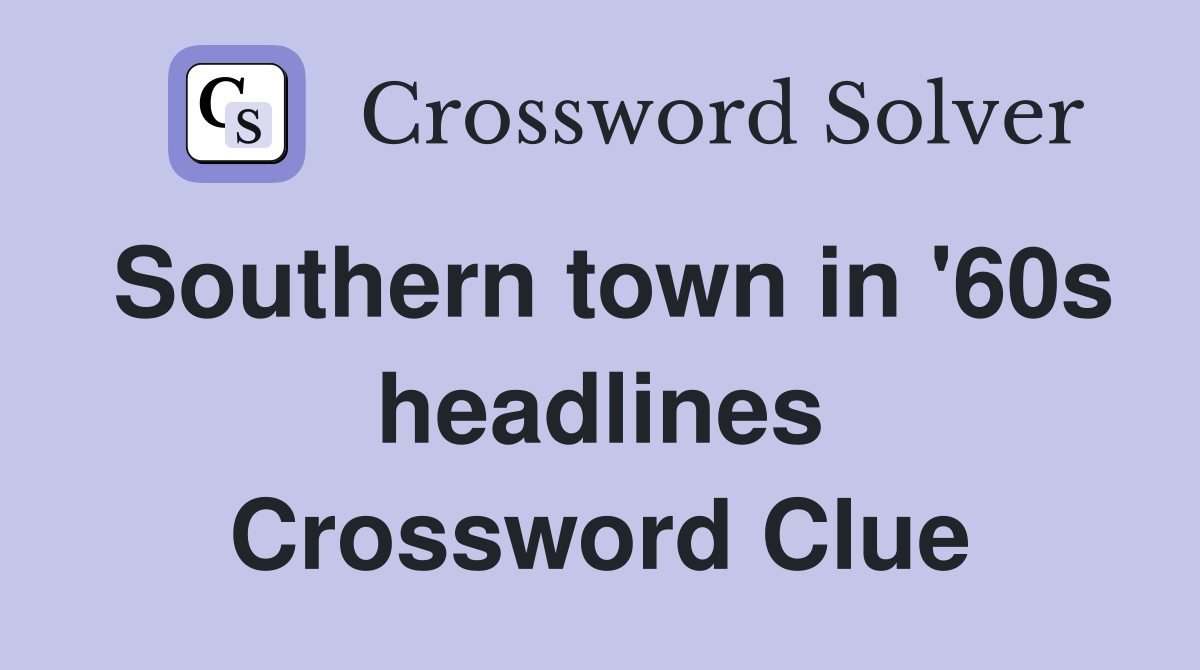 Southern town in '60s headlines Crossword Clue