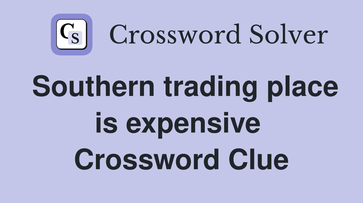 Southern trading place is expensive  Crossword Clue