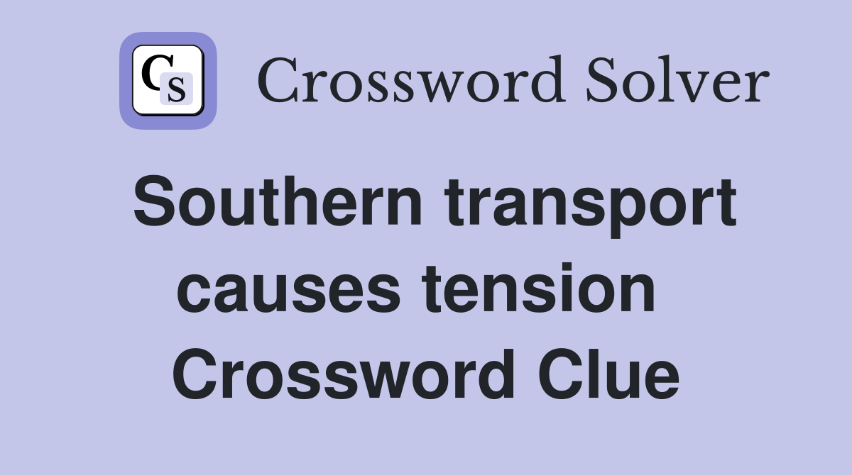 Southern transport causes tension  Crossword Clue
