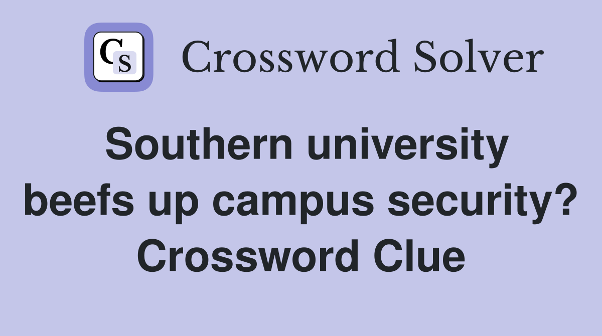Southern university beefs up campus security? Crossword Clue