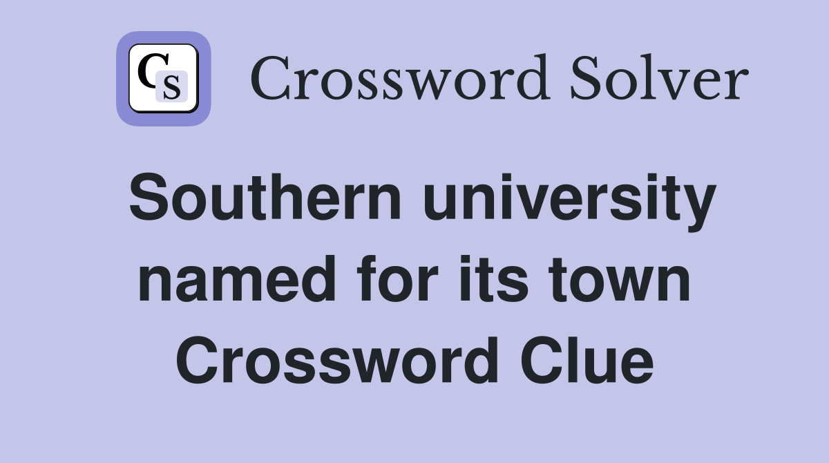 Southern university named for its town Crossword Clue