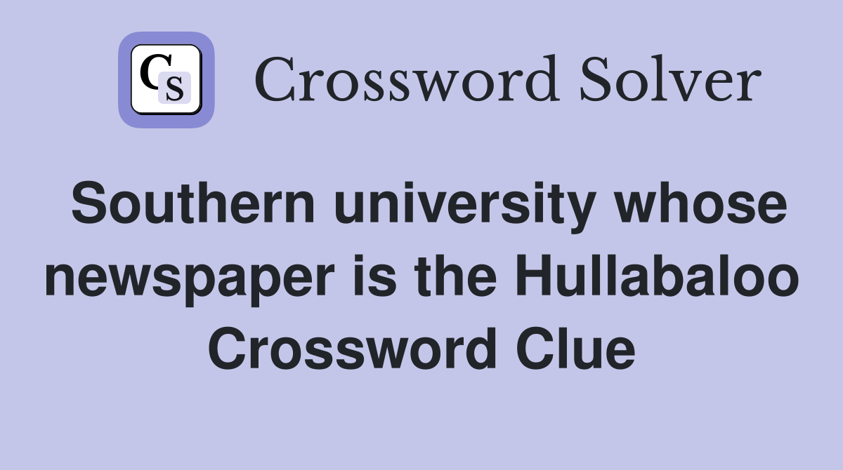 Southern university whose newspaper is the Hullabaloo Crossword Clue