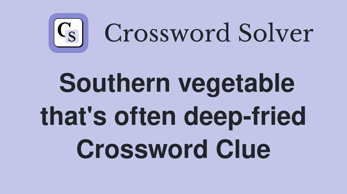 Southern vegetable that's often deep-fried Crossword Clue
