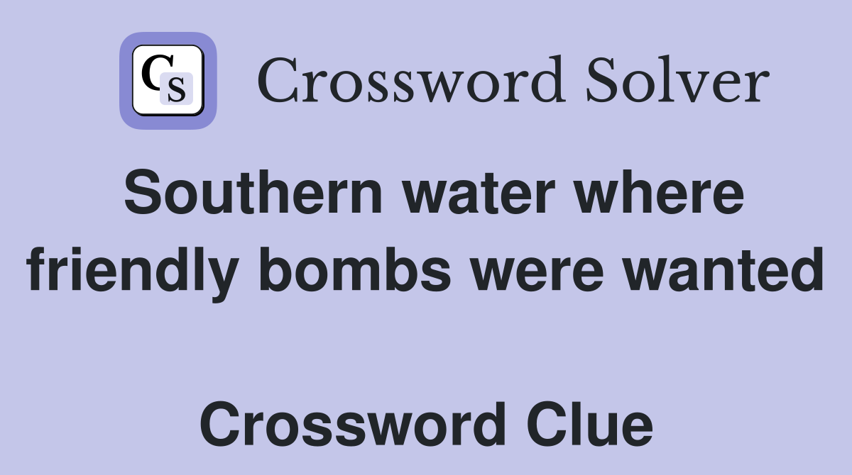 Southern water where friendly bombs were wanted  Crossword Clue