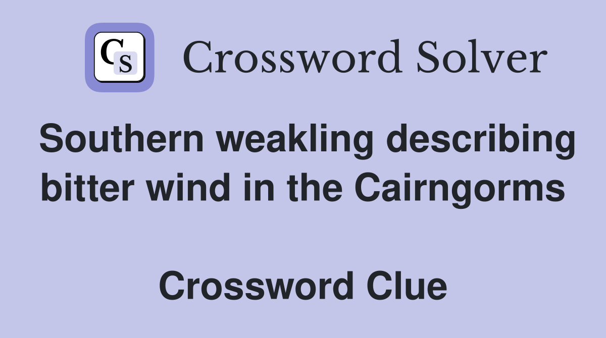 Southern weakling describing bitter wind in the Cairngorms  Crossword Clue