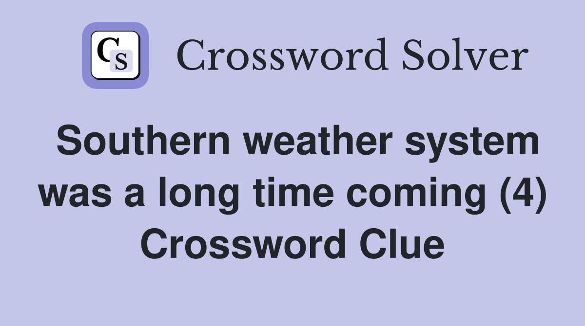 Southern weather system was a long time coming (4) Crossword Clue