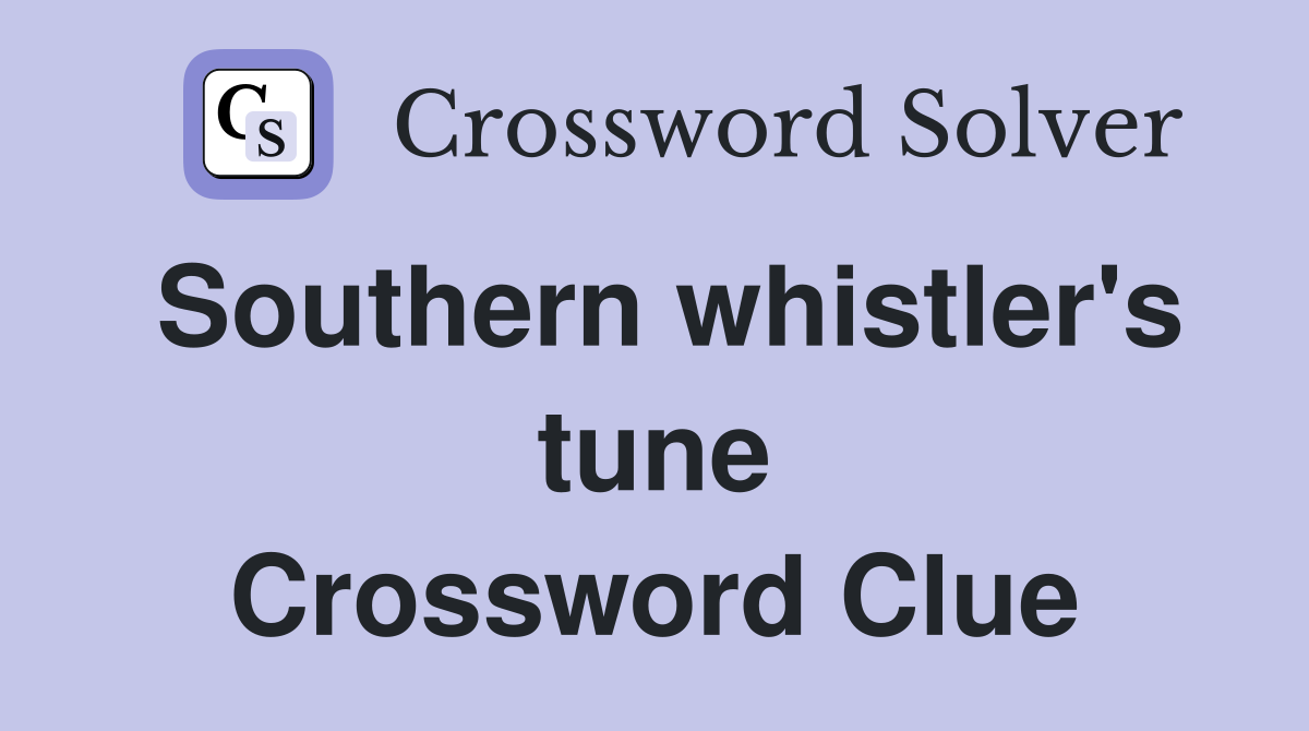 Southern whistler's tune Crossword Clue