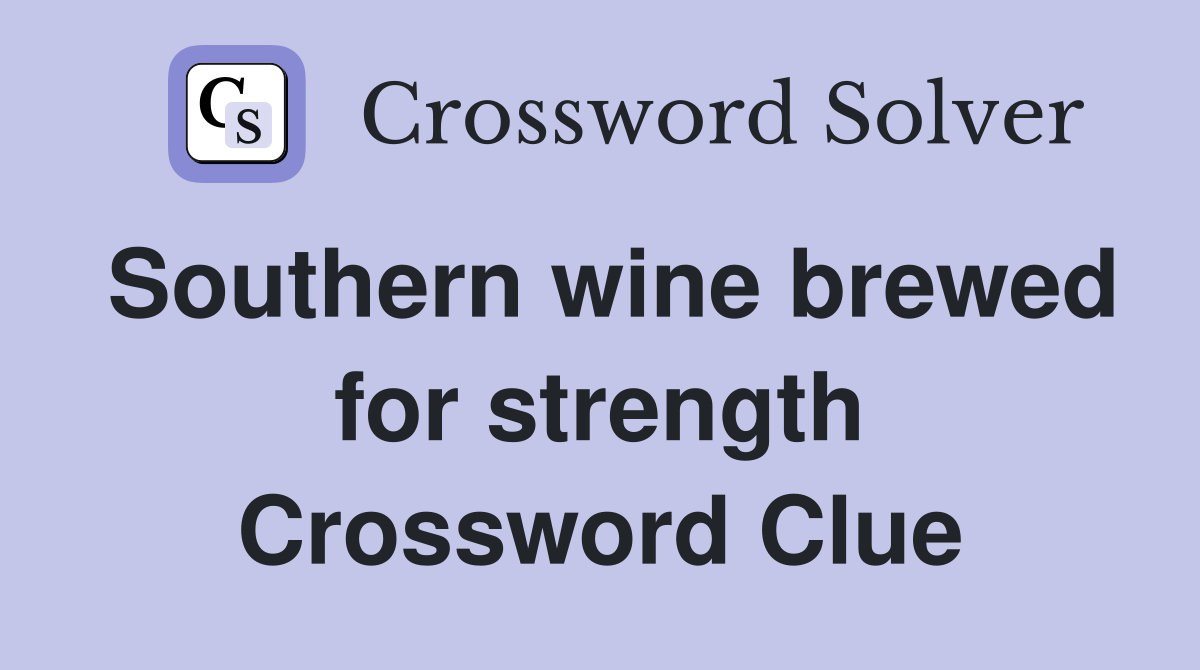 Southern wine brewed for strength Crossword Clue