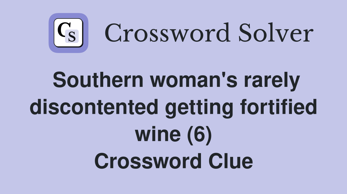 Southern woman's rarely discontented getting fortified wine (6) Crossword Clue