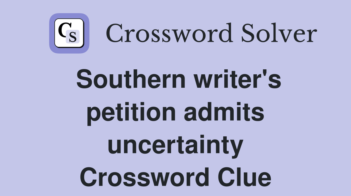 Southern writer's petition admits uncertainty Crossword Clue