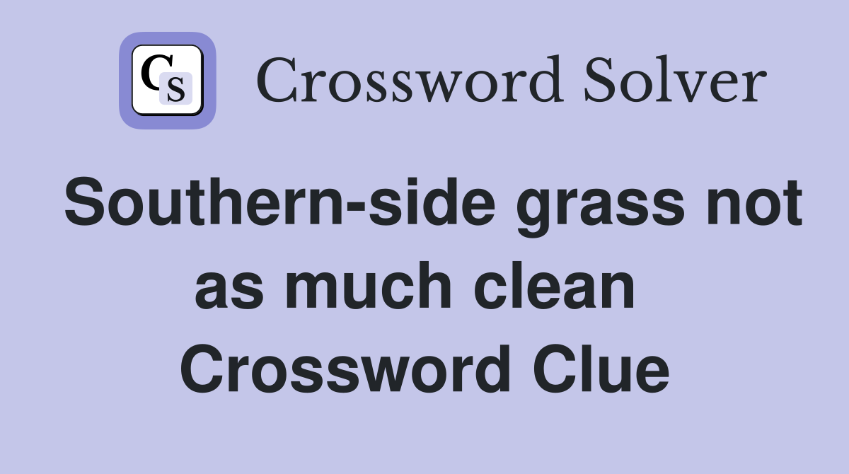 Southern-side grass not as much clean  Crossword Clue