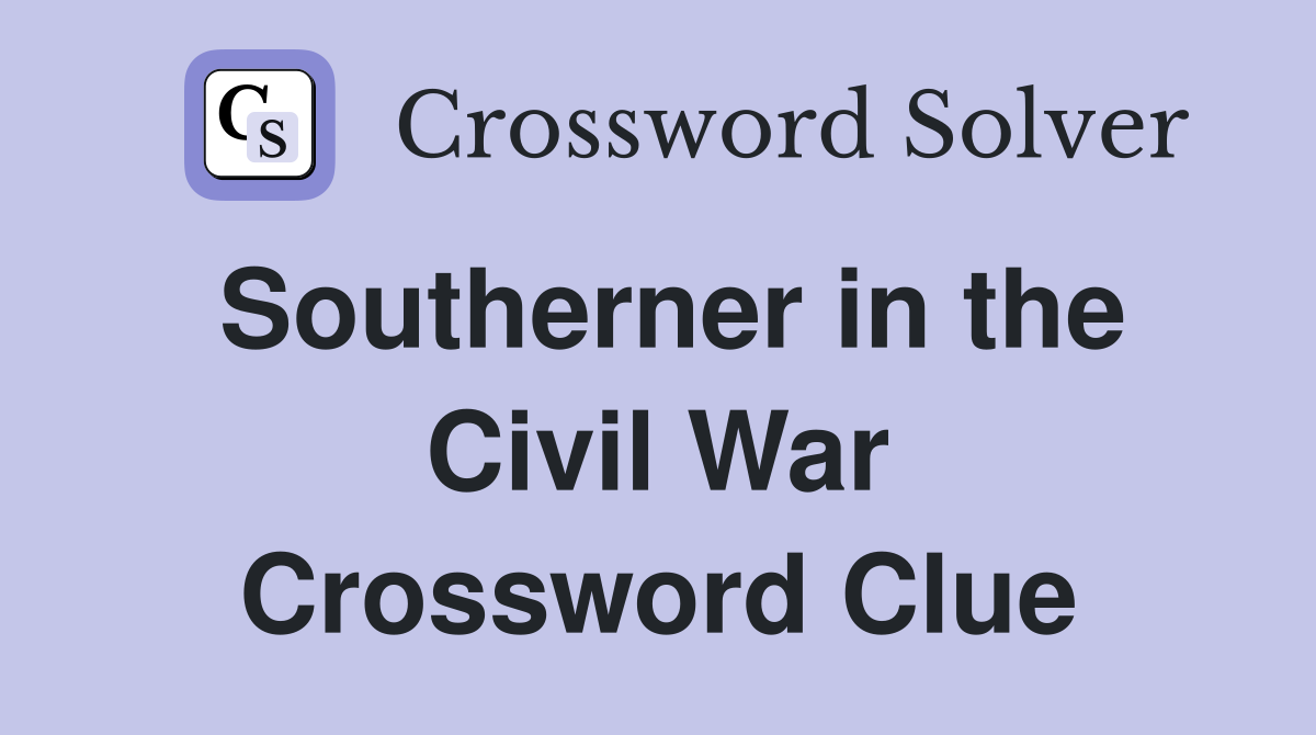 Southerner in the Civil War Crossword Clue