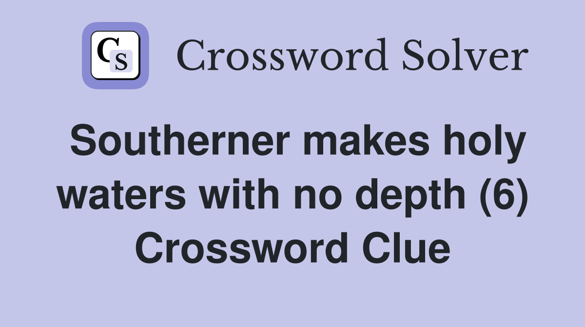 Southerner makes holy waters with no depth (6) Crossword Clue