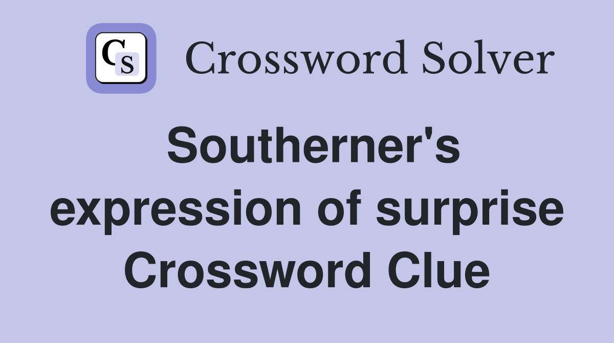 Southerner's expression of surprise Crossword Clue