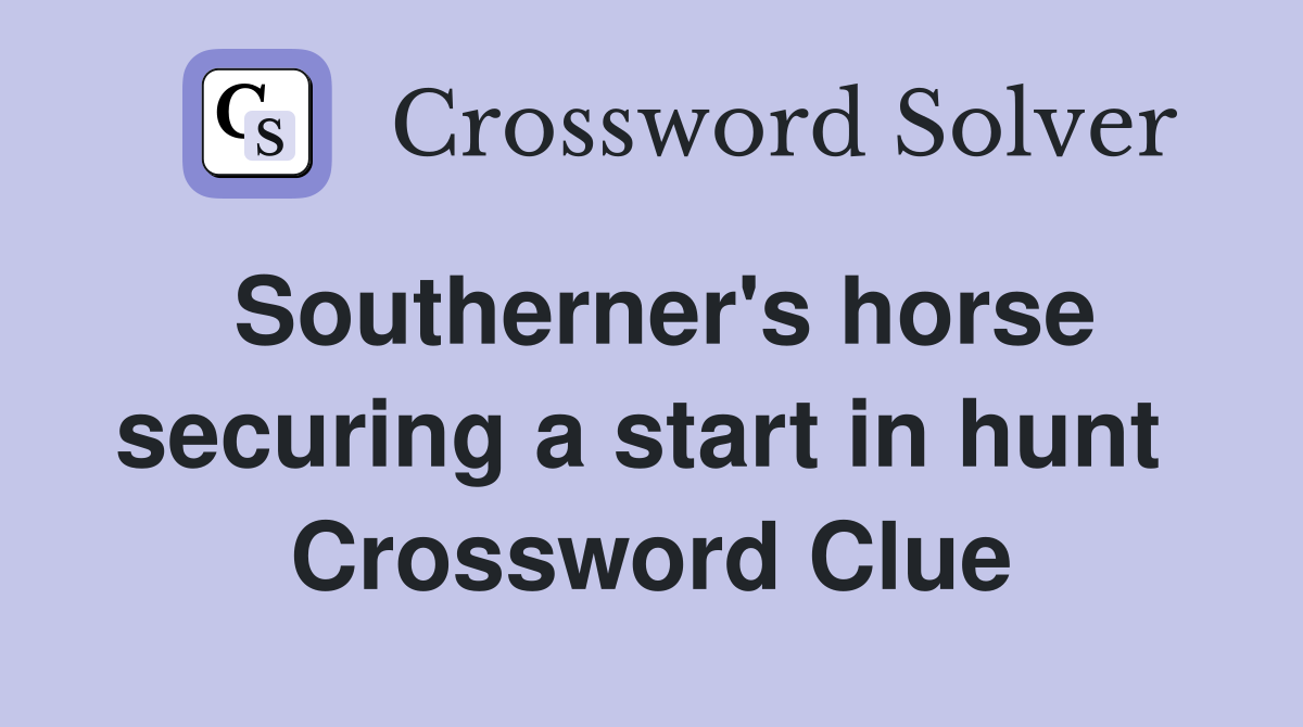 Southerner's horse securing a start in hunt  Crossword Clue
