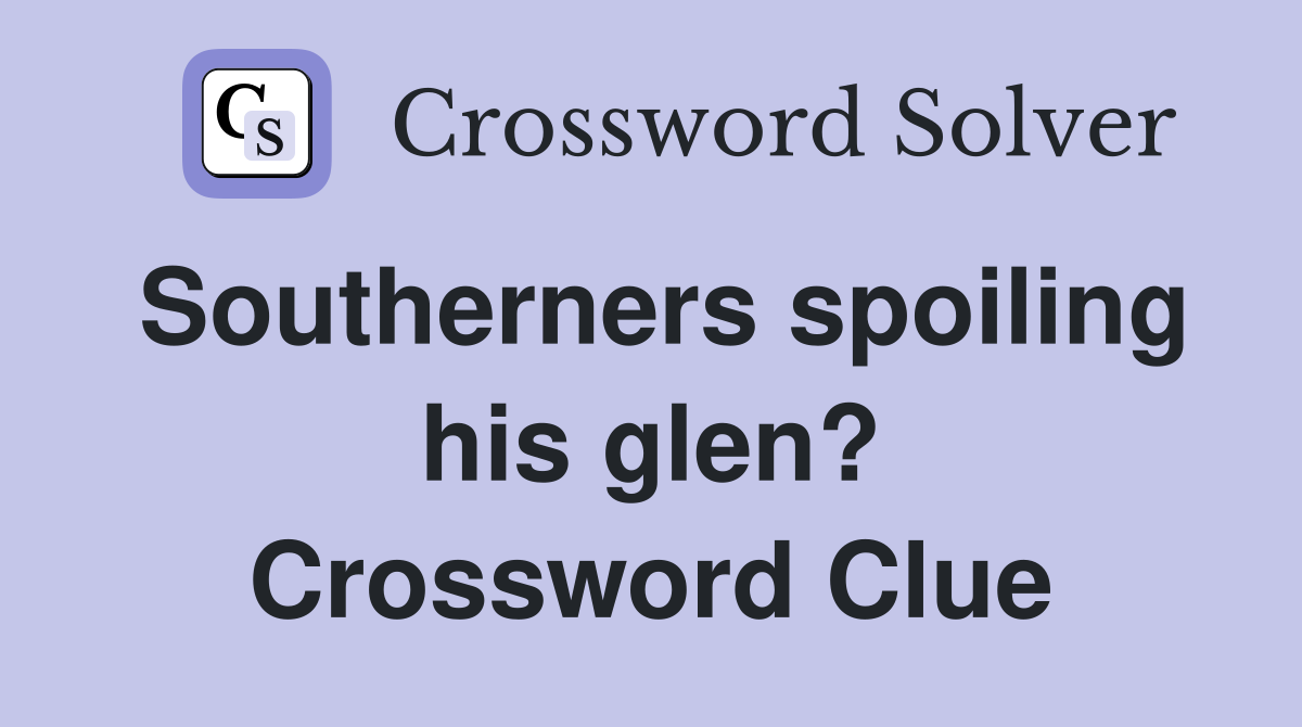 Southerners spoiling his glen? Crossword Clue