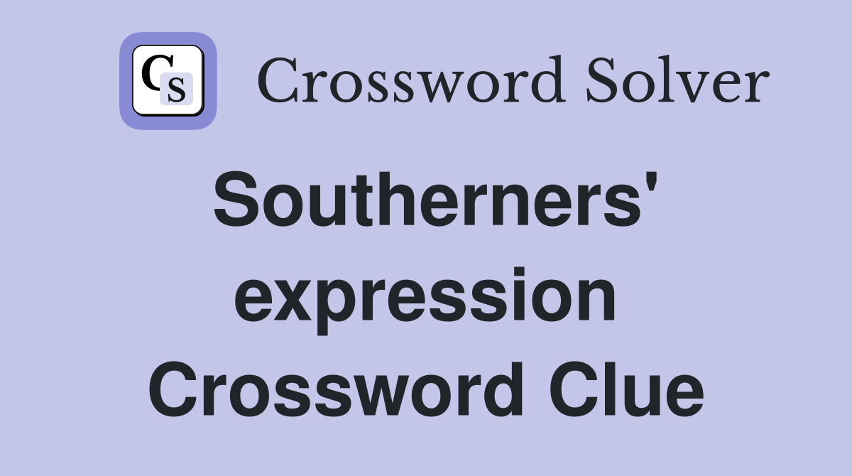 Southerners' expression Crossword Clue