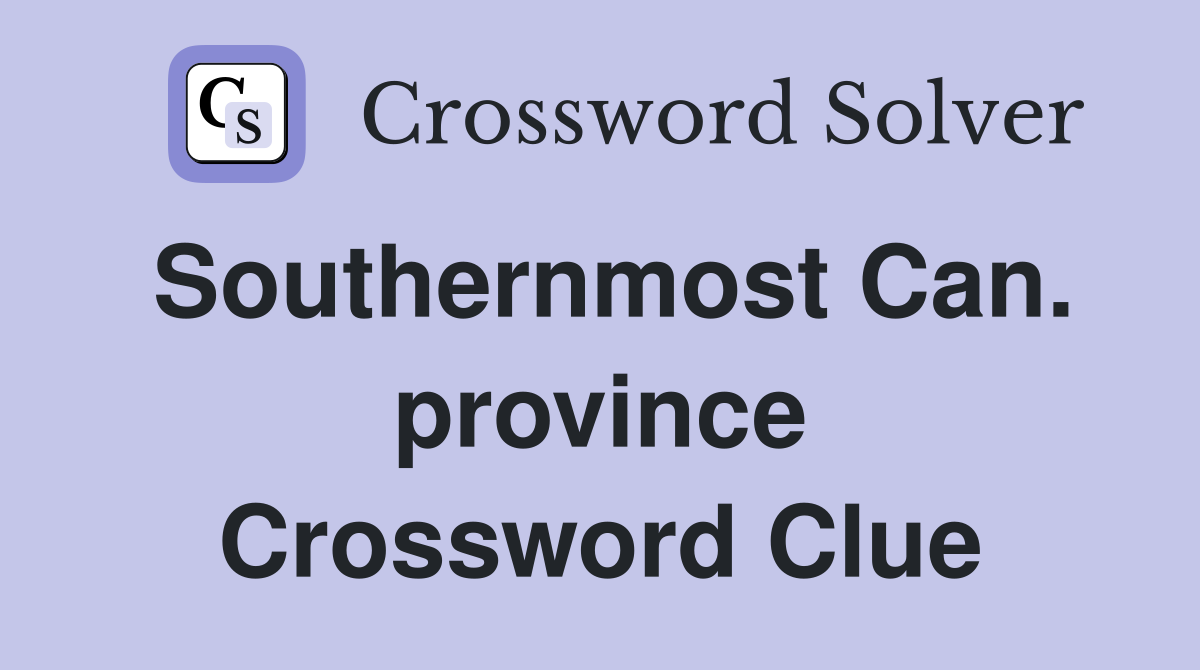 Southernmost Can. province Crossword Clue