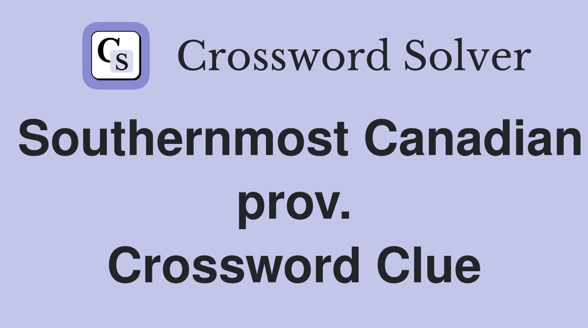 Southernmost Canadian prov. Crossword Clue