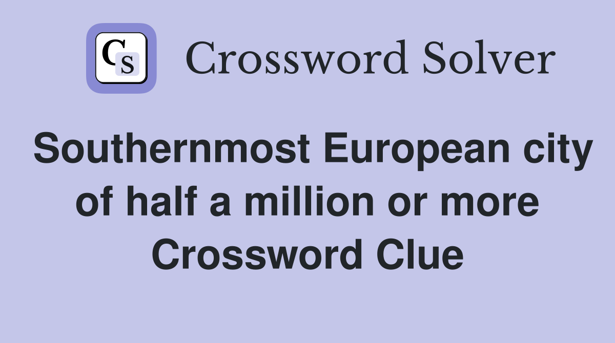 Southernmost European city of half a million or more Crossword Clue