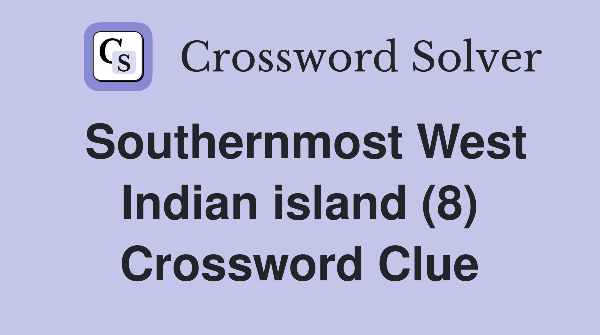 Southernmost West Indian island (8) Crossword Clue