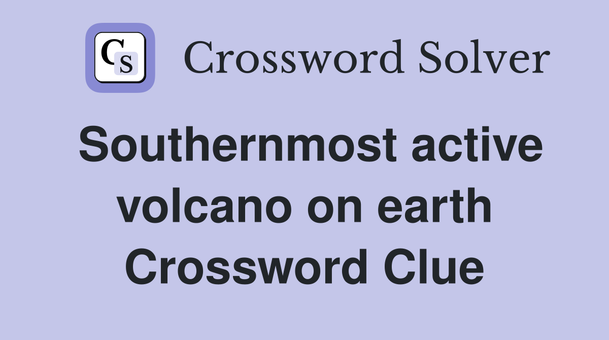 Southernmost active volcano on earth Crossword Clue