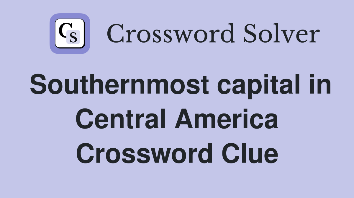 Southernmost capital in Central America Crossword Clue
