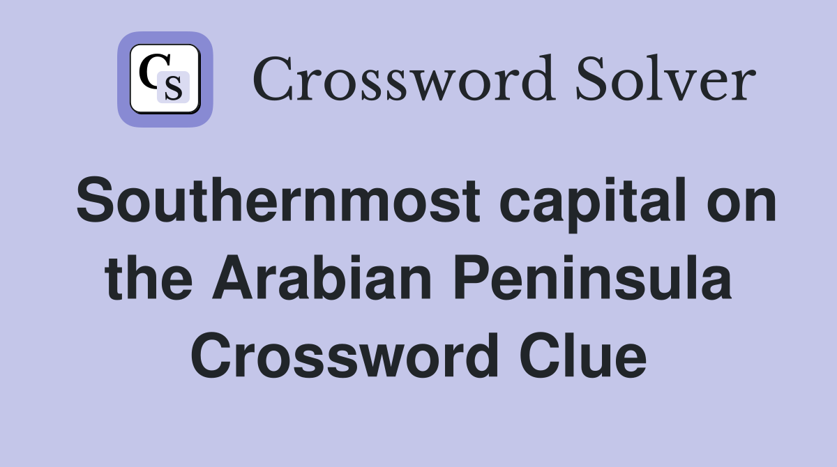 Southernmost capital on the Arabian Peninsula Crossword Clue