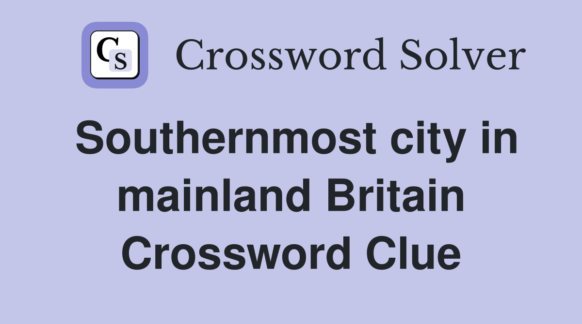 Southernmost city in mainland Britain Crossword Clue