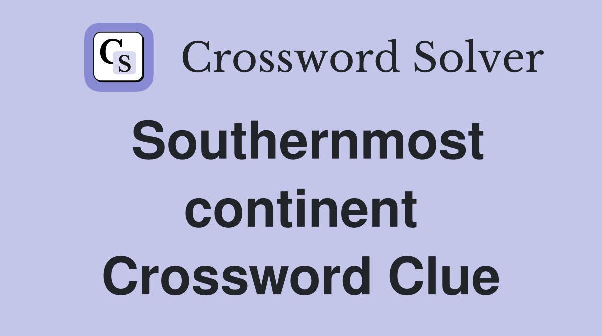 Southernmost continent Crossword Clue