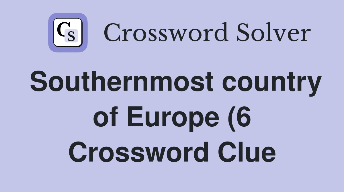 Southernmost country of Europe (6) Crossword Clue Answers Crossword Southernmost country of Europe (6) Crossword Clue Answers Crossword