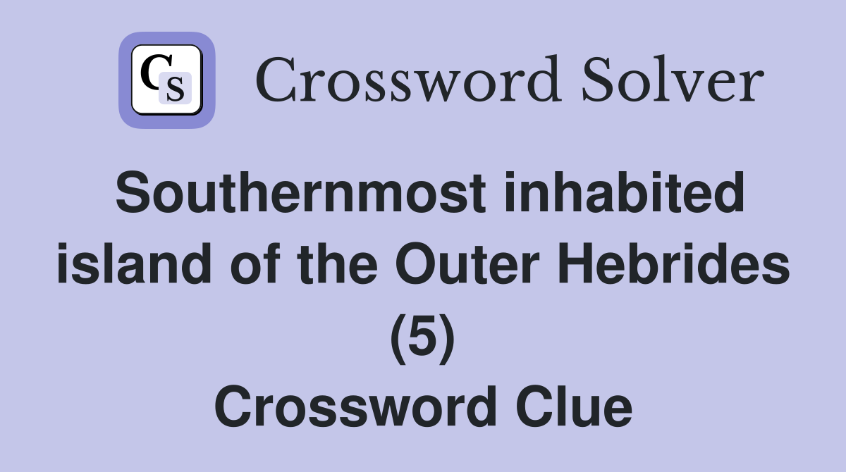 Southernmost inhabited island of the Outer Hebrides (5) Crossword Clue