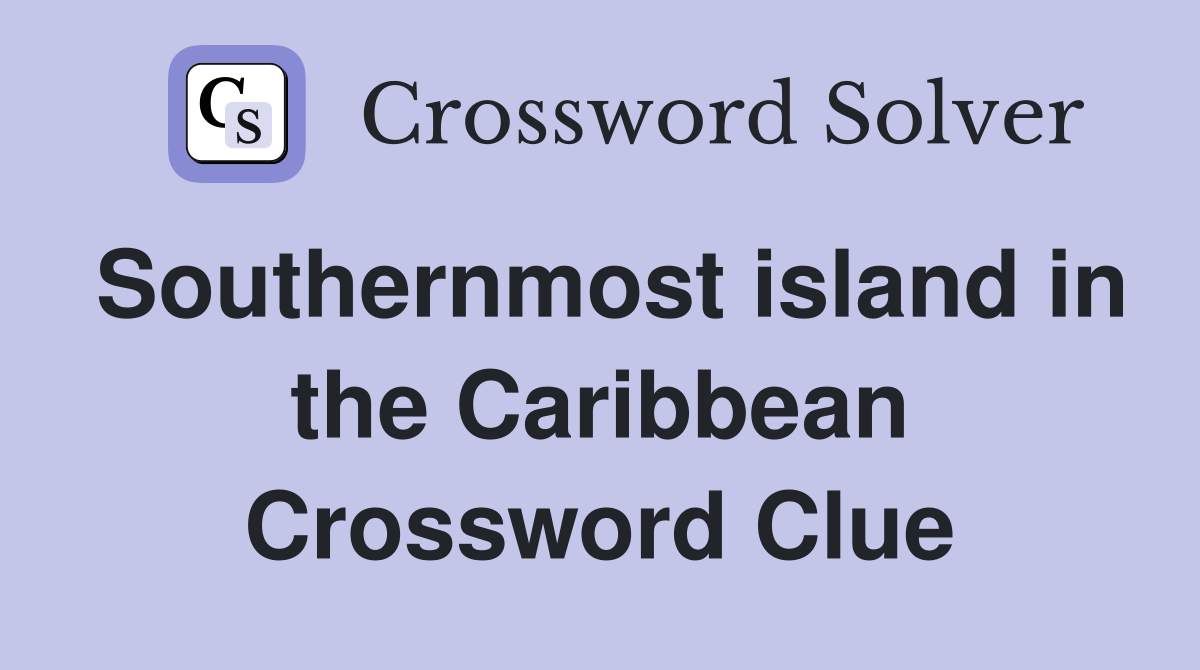 Southernmost island in the Caribbean Crossword Clue