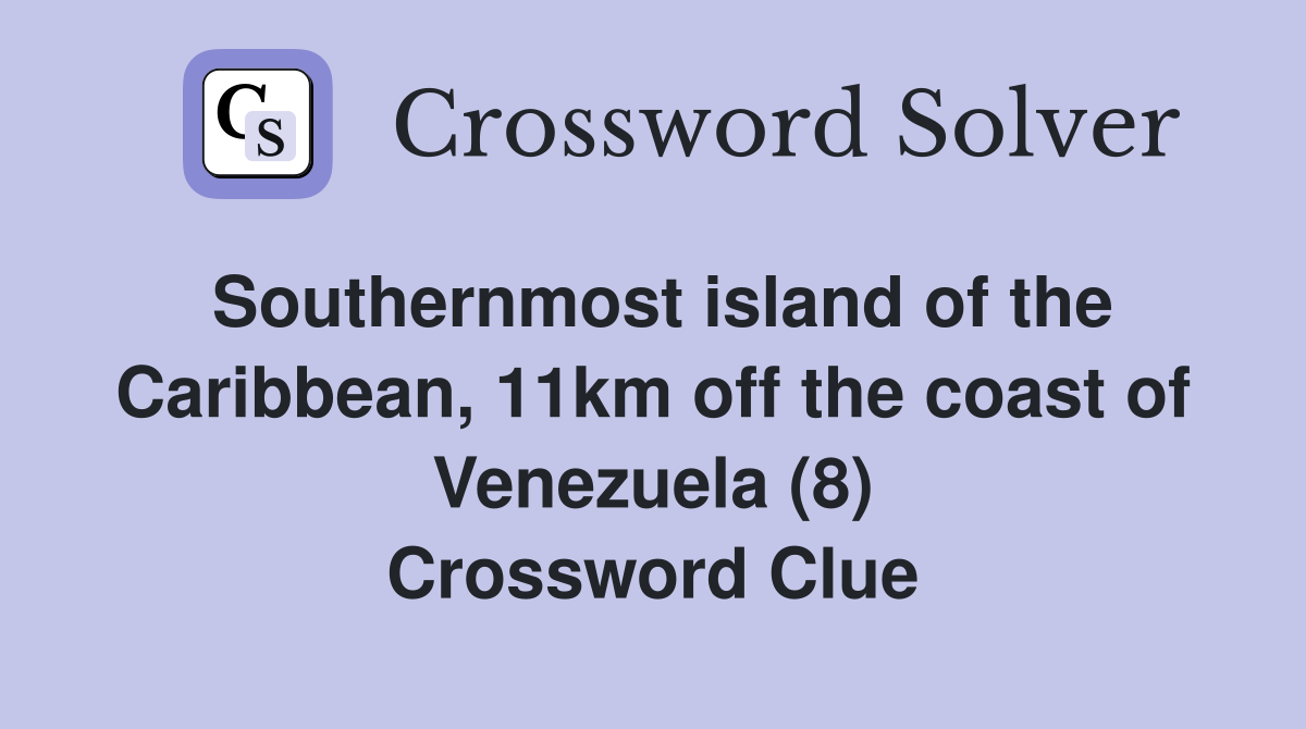 Southernmost island of the Caribbean, 11km off the coast of Venezuela (8) Crossword Clue
