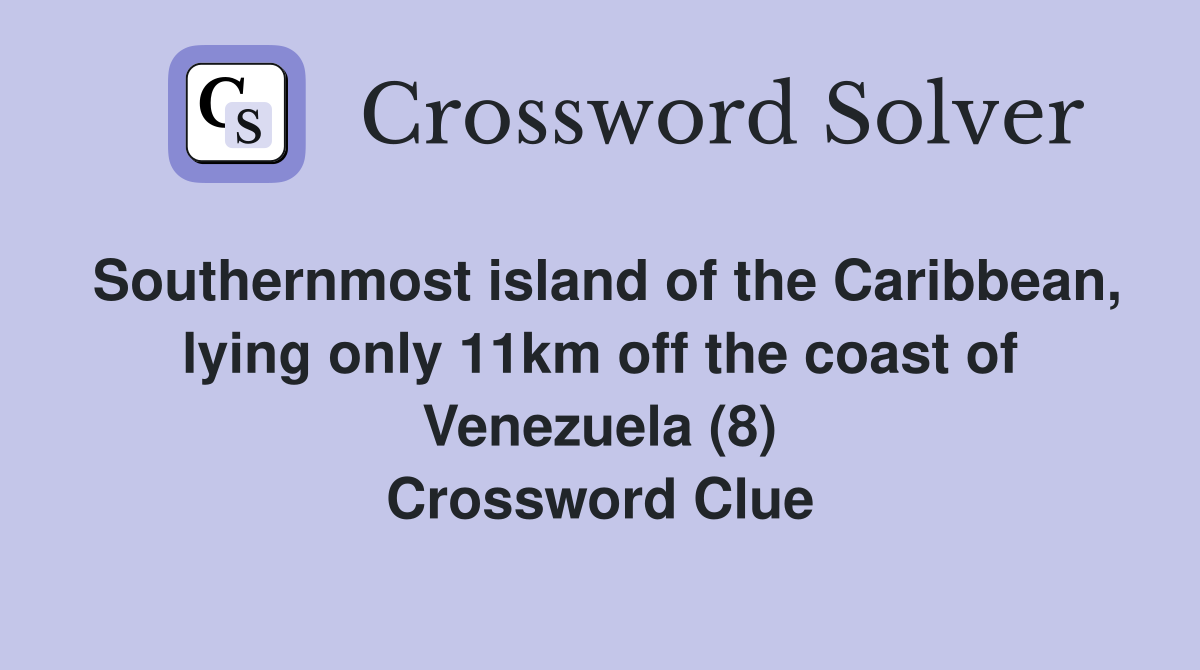 Southernmost island of the Caribbean, lying only 11km off the coast of Venezuela (8) Crossword Clue