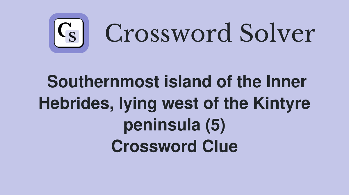 Southernmost island of the Inner Hebrides, lying west of the Kintyre peninsula (5) Crossword Clue
