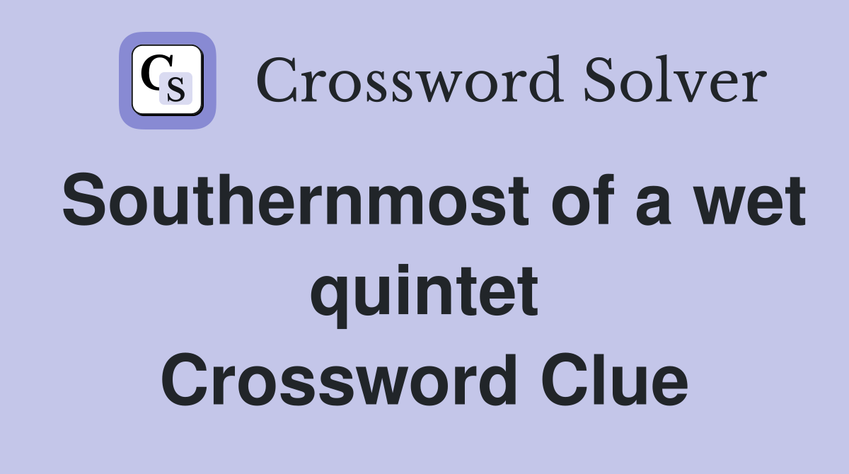 Southernmost of a wet quintet Crossword Clue