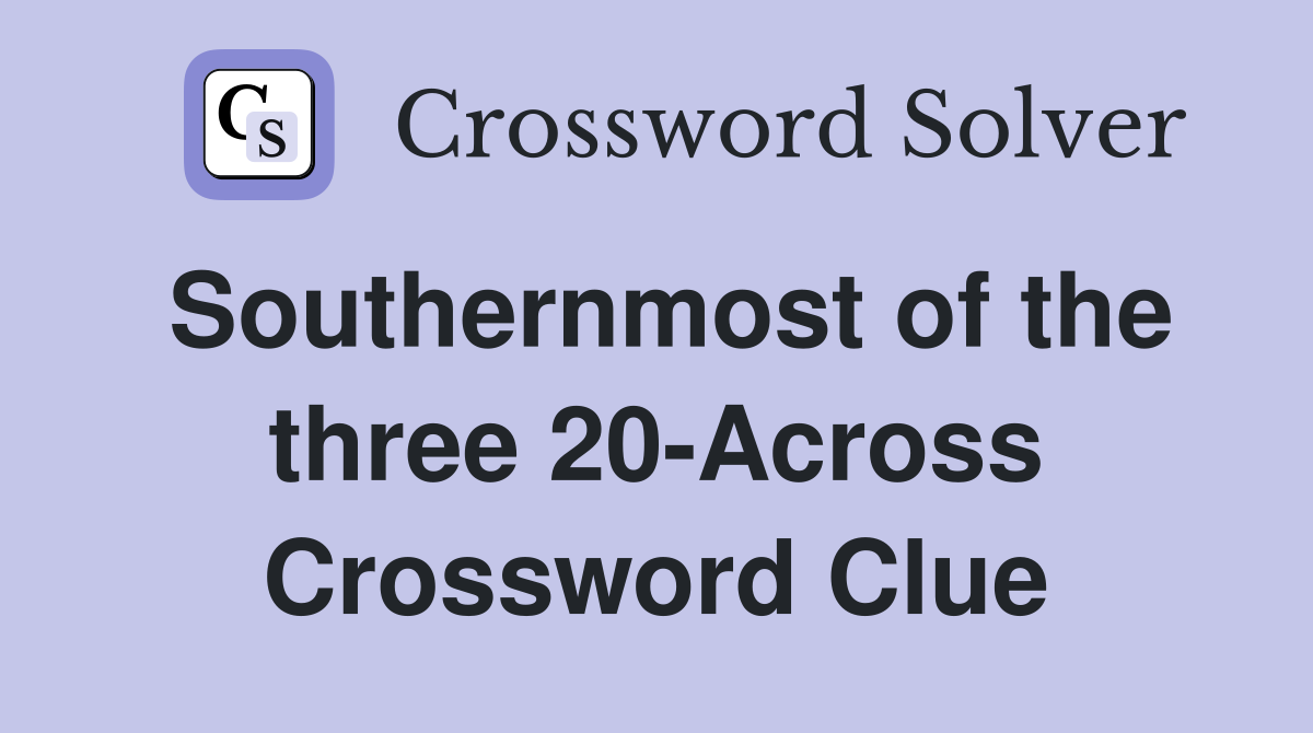Southernmost of the three 20-Across Crossword Clue