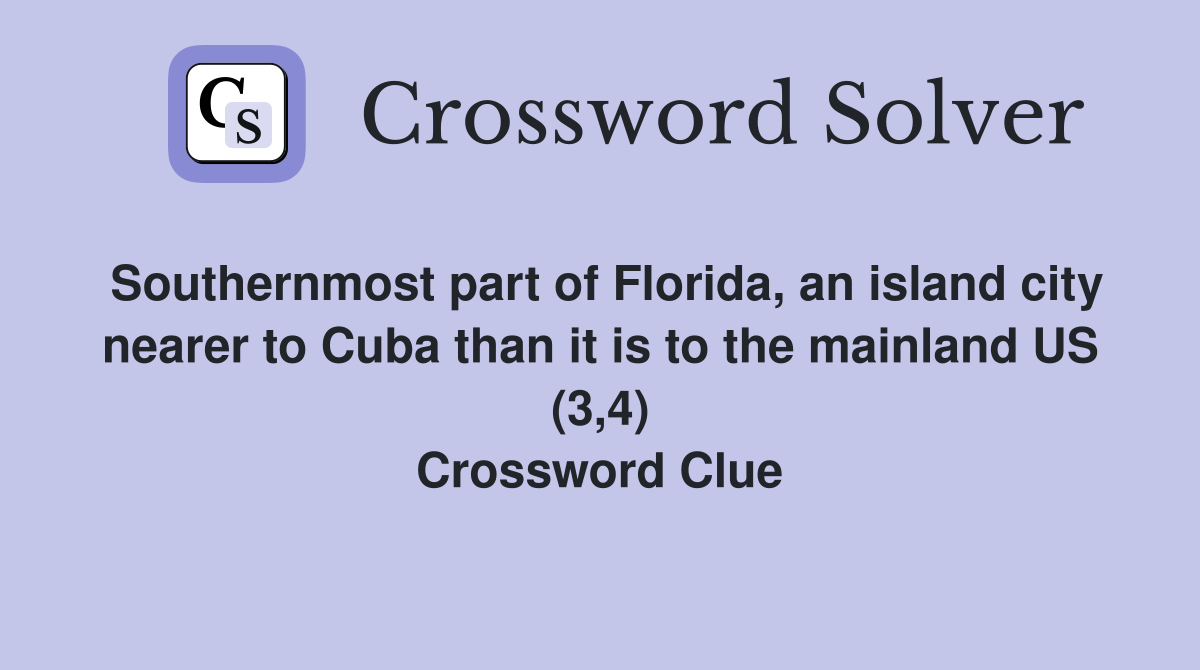 Southernmost part of Florida, an island city nearer to Cuba than it is to the mainland US (3,4) Crossword Clue