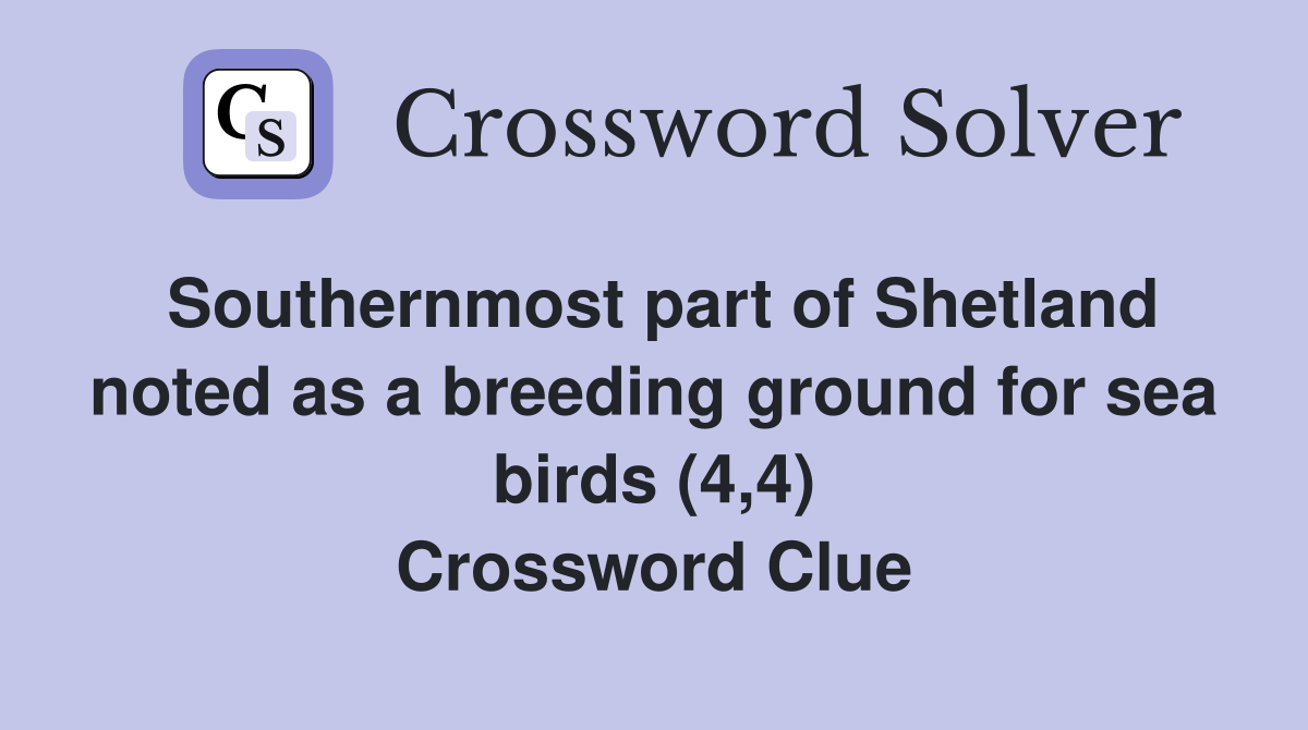 Southernmost part of Shetland noted as a breeding ground for sea birds (4,4) Crossword Clue