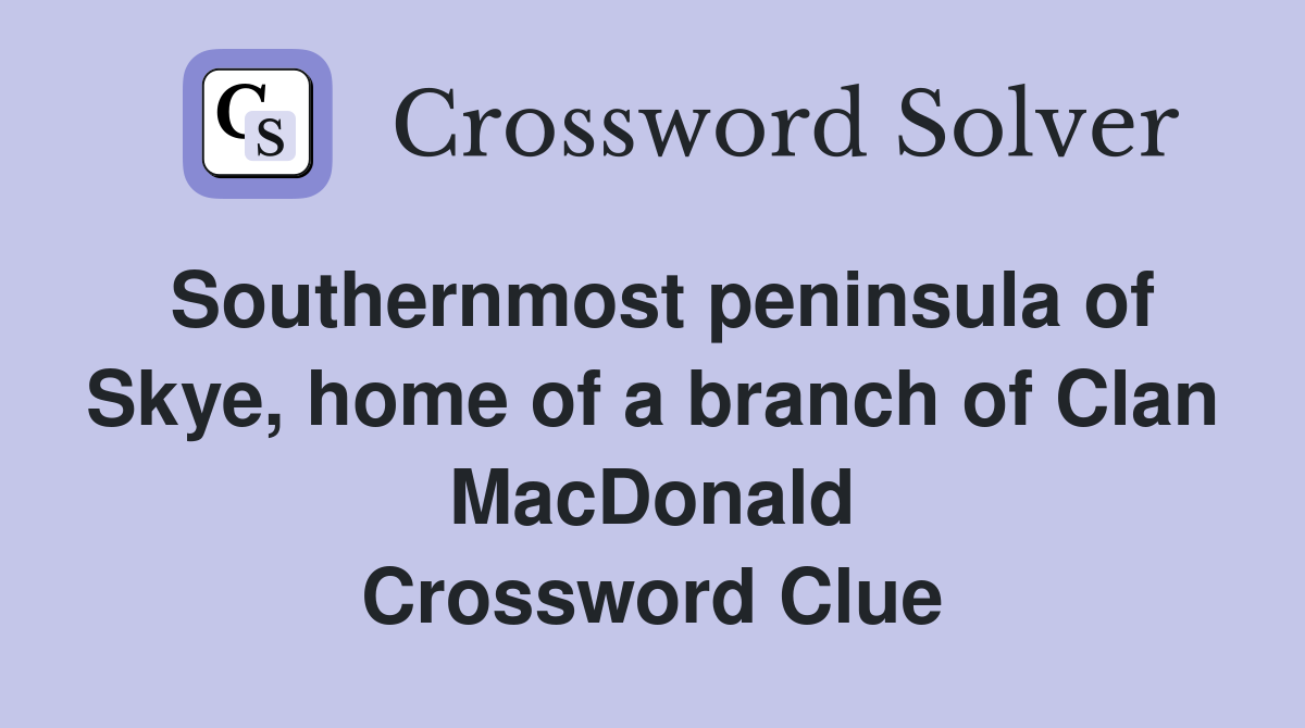Southernmost peninsula of Skye, home of a branch of Clan MacDonald Crossword Clue