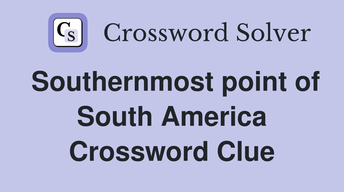 Southernmost point of South America Crossword Clue