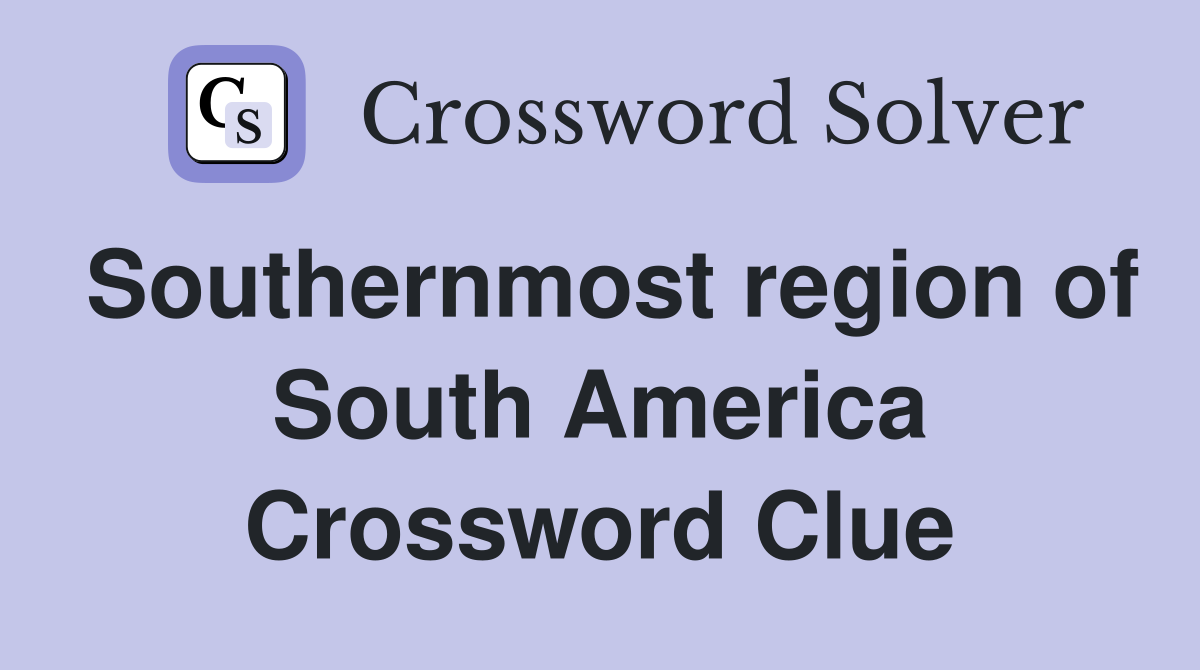 Southernmost region of South America Crossword Clue