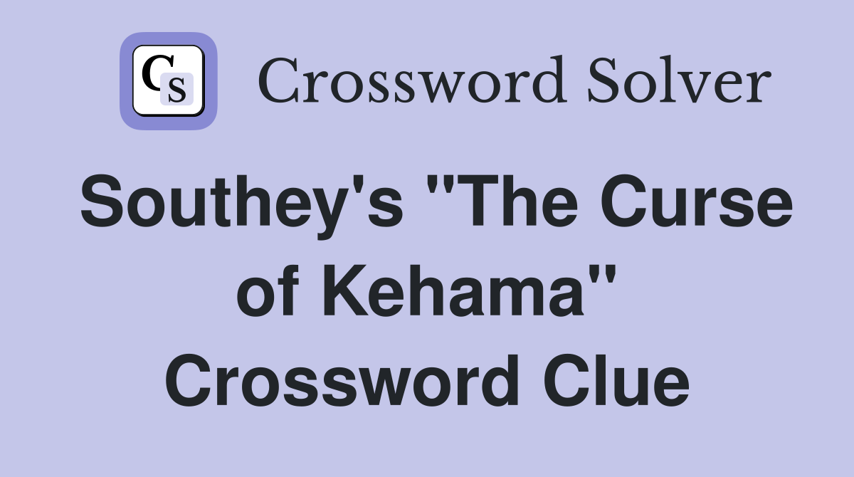 Southey's "The Curse of Kehama" Crossword Clue