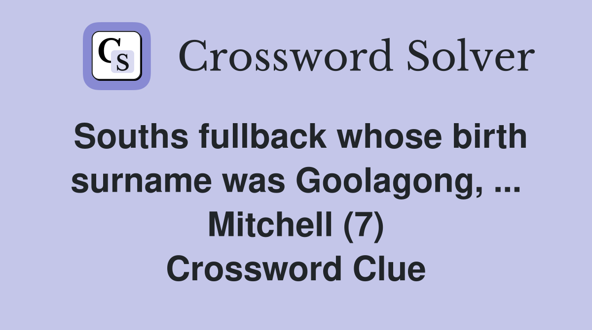 Souths fullback whose birth surname was Goolagong, ... Mitchell (7) Crossword Clue